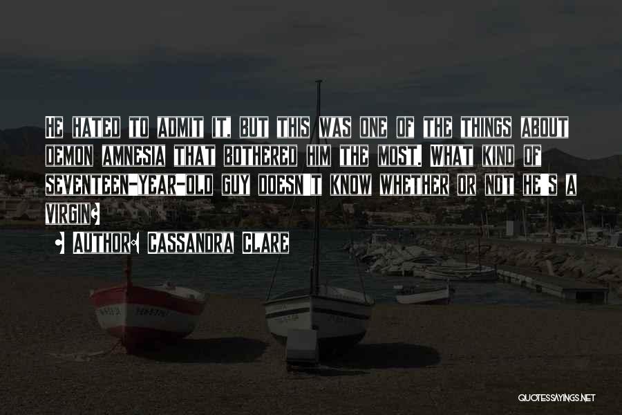 Cassandra Clare Quotes: He Hated To Admit It, But This Was One Of The Things About Demon Amnesia That Bothered Him The Most.