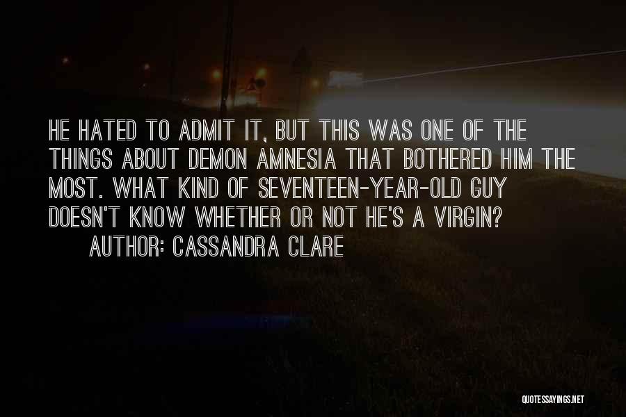 Cassandra Clare Quotes: He Hated To Admit It, But This Was One Of The Things About Demon Amnesia That Bothered Him The Most.