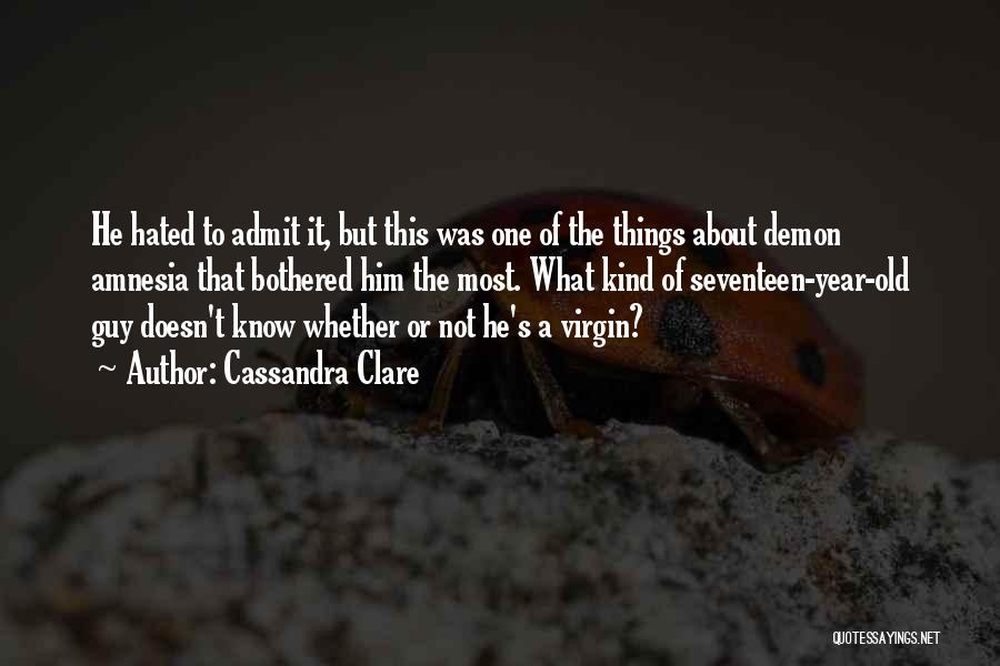 Cassandra Clare Quotes: He Hated To Admit It, But This Was One Of The Things About Demon Amnesia That Bothered Him The Most.