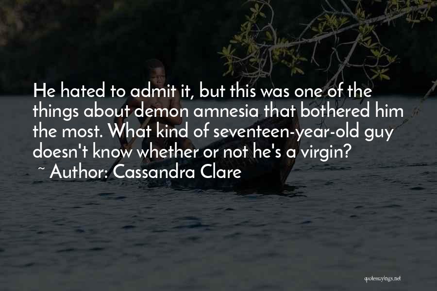 Cassandra Clare Quotes: He Hated To Admit It, But This Was One Of The Things About Demon Amnesia That Bothered Him The Most.