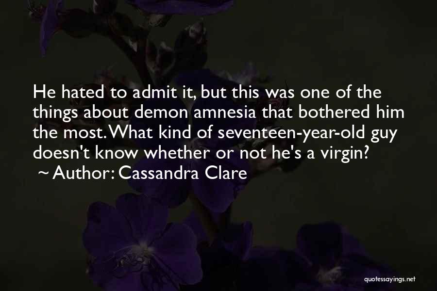 Cassandra Clare Quotes: He Hated To Admit It, But This Was One Of The Things About Demon Amnesia That Bothered Him The Most.