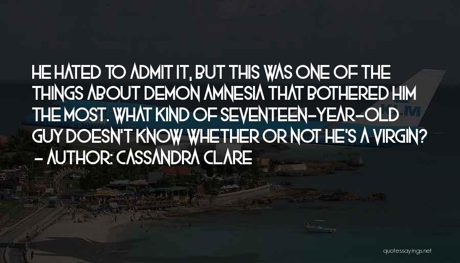 Cassandra Clare Quotes: He Hated To Admit It, But This Was One Of The Things About Demon Amnesia That Bothered Him The Most.