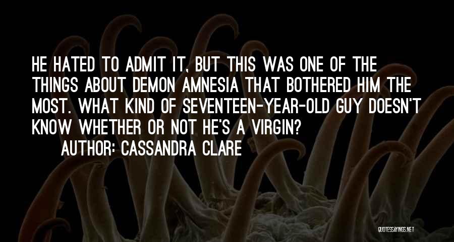 Cassandra Clare Quotes: He Hated To Admit It, But This Was One Of The Things About Demon Amnesia That Bothered Him The Most.