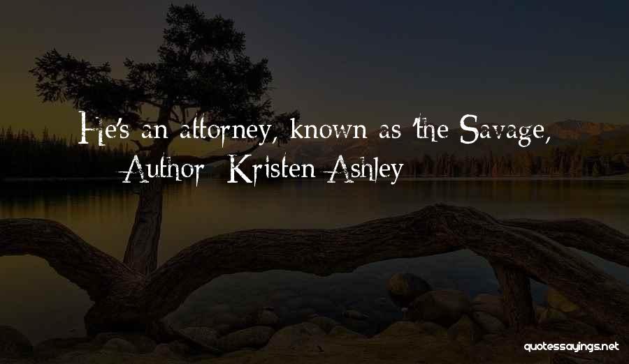 Kristen Ashley Quotes: He's An Attorney, Known As 'the Savage,