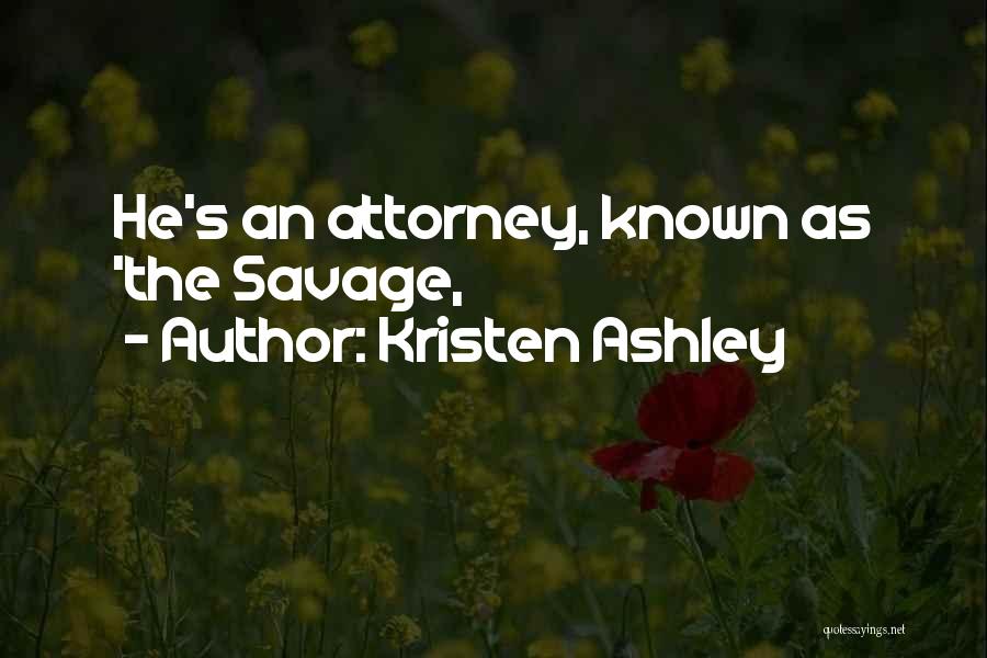 Kristen Ashley Quotes: He's An Attorney, Known As 'the Savage,