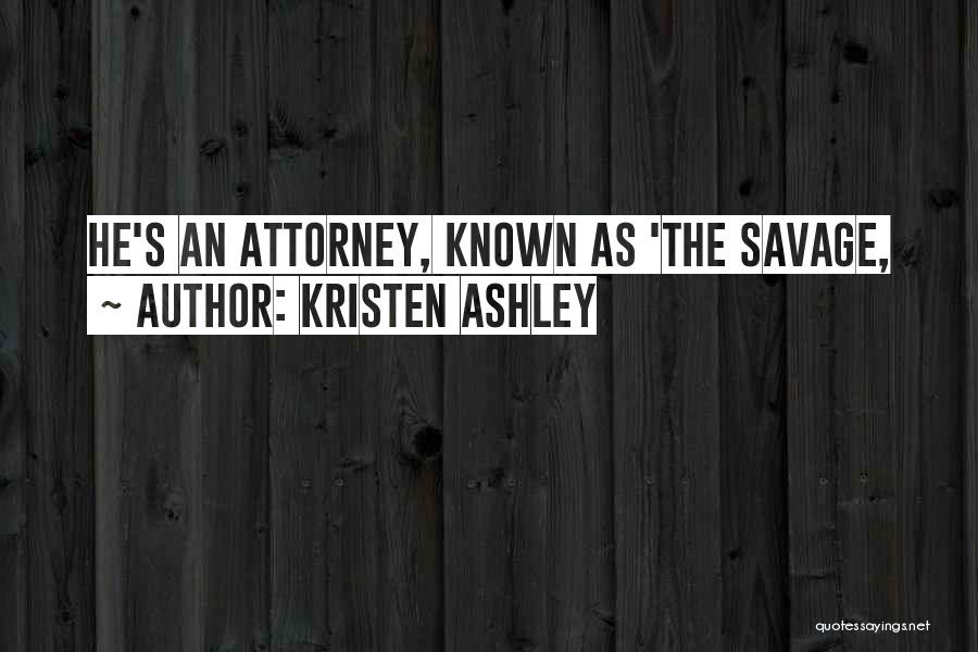 Kristen Ashley Quotes: He's An Attorney, Known As 'the Savage,