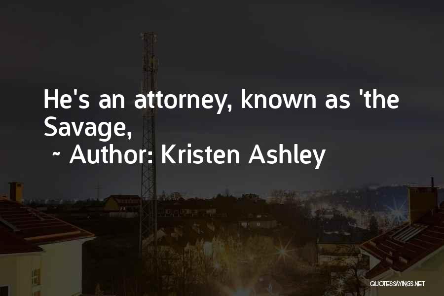Kristen Ashley Quotes: He's An Attorney, Known As 'the Savage,