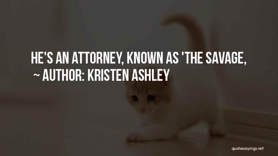 Kristen Ashley Quotes: He's An Attorney, Known As 'the Savage,