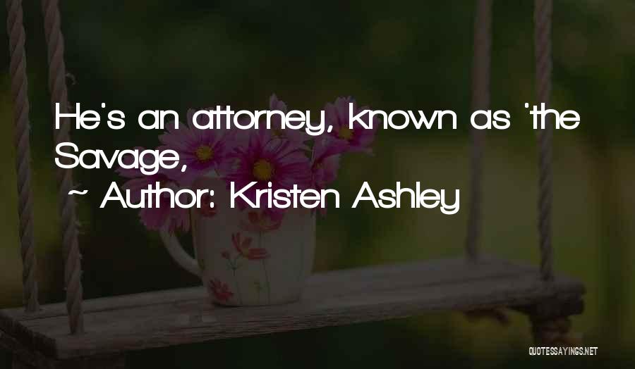 Kristen Ashley Quotes: He's An Attorney, Known As 'the Savage,