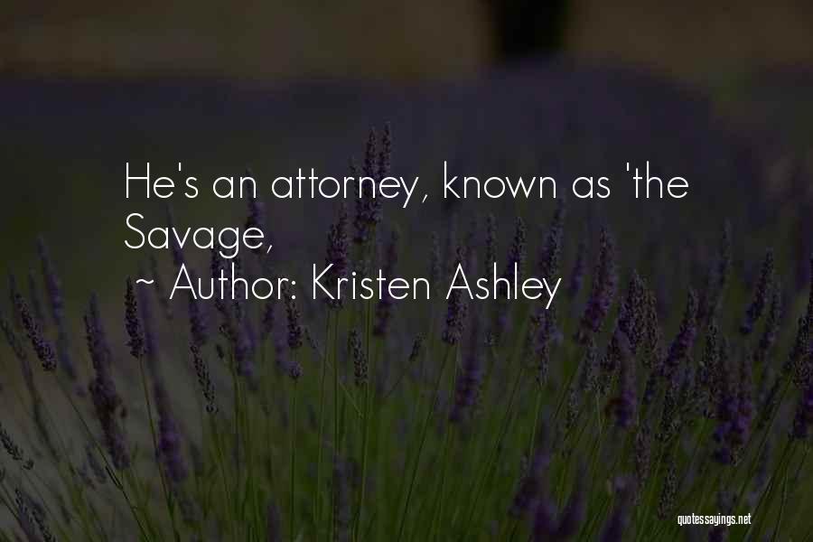 Kristen Ashley Quotes: He's An Attorney, Known As 'the Savage,