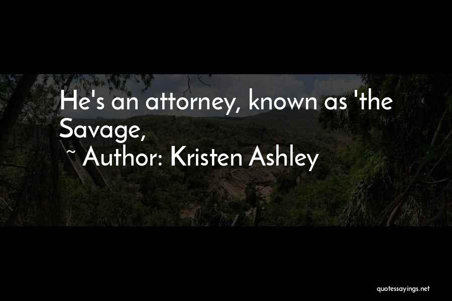 Kristen Ashley Quotes: He's An Attorney, Known As 'the Savage,