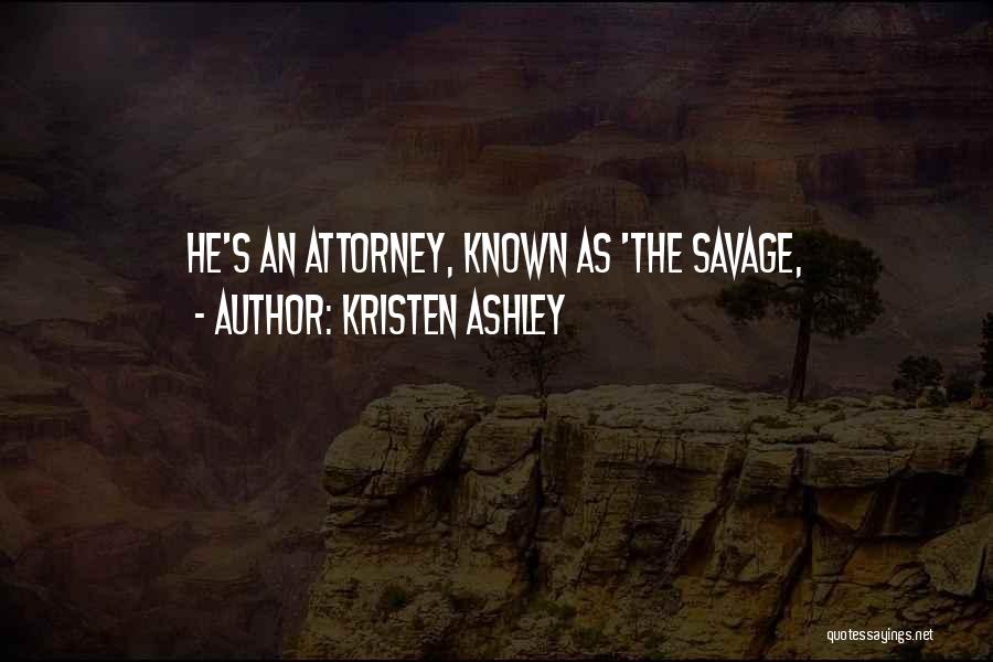 Kristen Ashley Quotes: He's An Attorney, Known As 'the Savage,