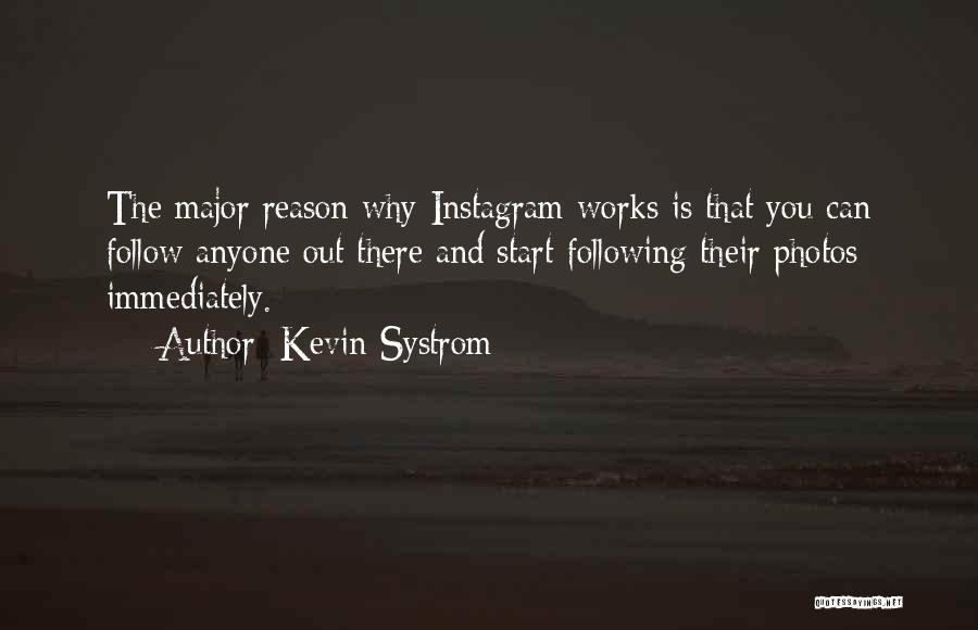 Kevin Systrom Quotes: The Major Reason Why Instagram Works Is That You Can Follow Anyone Out There And Start Following Their Photos Immediately.