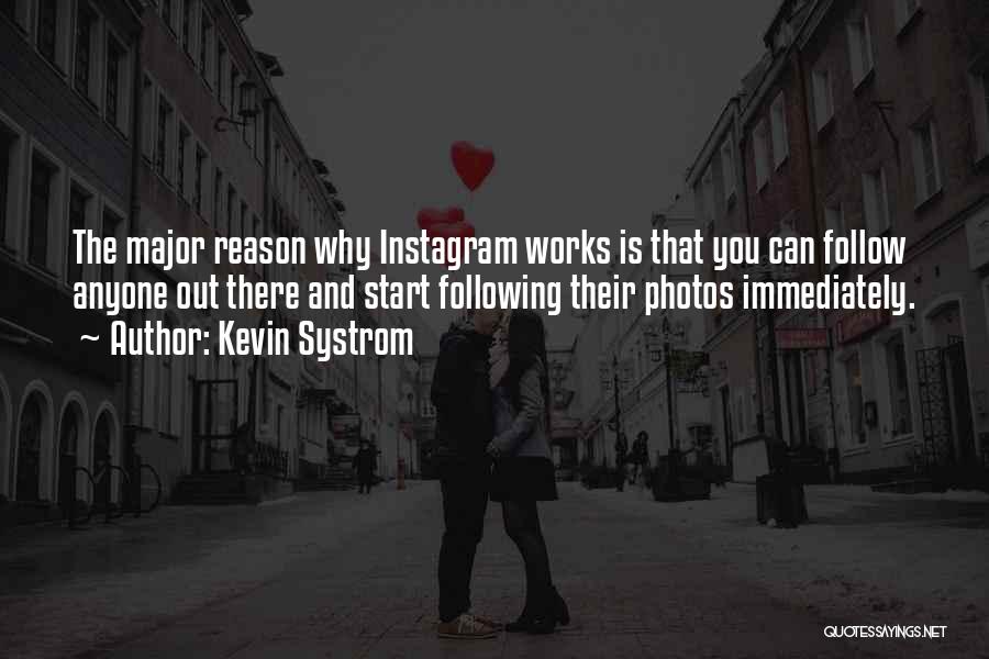 Kevin Systrom Quotes: The Major Reason Why Instagram Works Is That You Can Follow Anyone Out There And Start Following Their Photos Immediately.