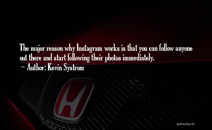 Kevin Systrom Quotes: The Major Reason Why Instagram Works Is That You Can Follow Anyone Out There And Start Following Their Photos Immediately.