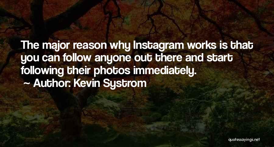 Kevin Systrom Quotes: The Major Reason Why Instagram Works Is That You Can Follow Anyone Out There And Start Following Their Photos Immediately.