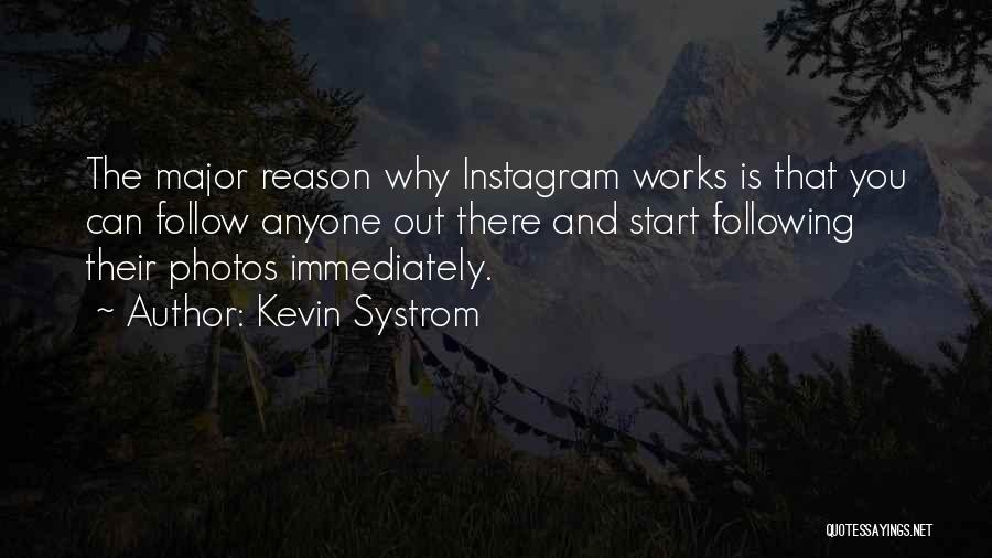 Kevin Systrom Quotes: The Major Reason Why Instagram Works Is That You Can Follow Anyone Out There And Start Following Their Photos Immediately.