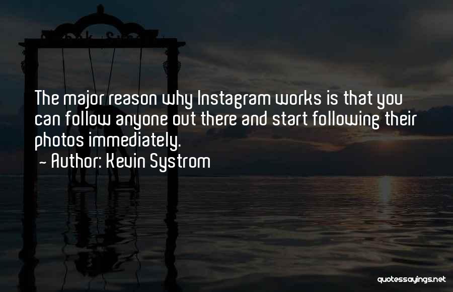 Kevin Systrom Quotes: The Major Reason Why Instagram Works Is That You Can Follow Anyone Out There And Start Following Their Photos Immediately.