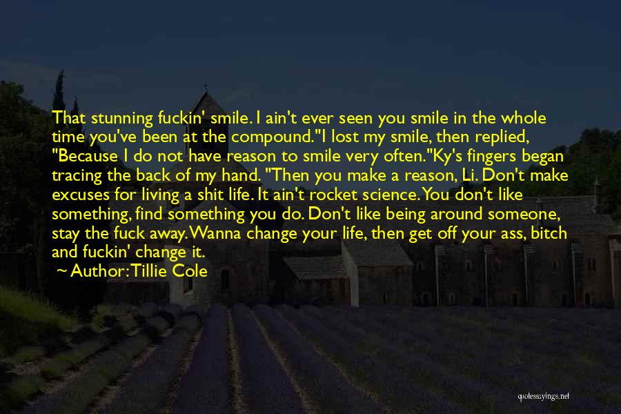 Tillie Cole Quotes: That Stunning Fuckin' Smile. I Ain't Ever Seen You Smile In The Whole Time You've Been At The Compound.i Lost