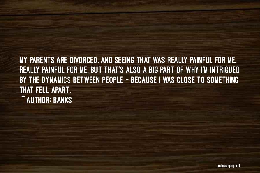 Banks Quotes: My Parents Are Divorced, And Seeing That Was Really Painful For Me. Really Painful For Me. But That's Also A