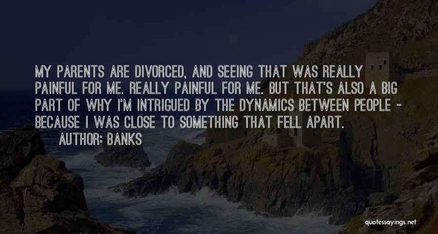 Banks Quotes: My Parents Are Divorced, And Seeing That Was Really Painful For Me. Really Painful For Me. But That's Also A