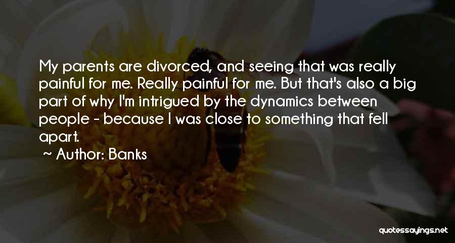 Banks Quotes: My Parents Are Divorced, And Seeing That Was Really Painful For Me. Really Painful For Me. But That's Also A