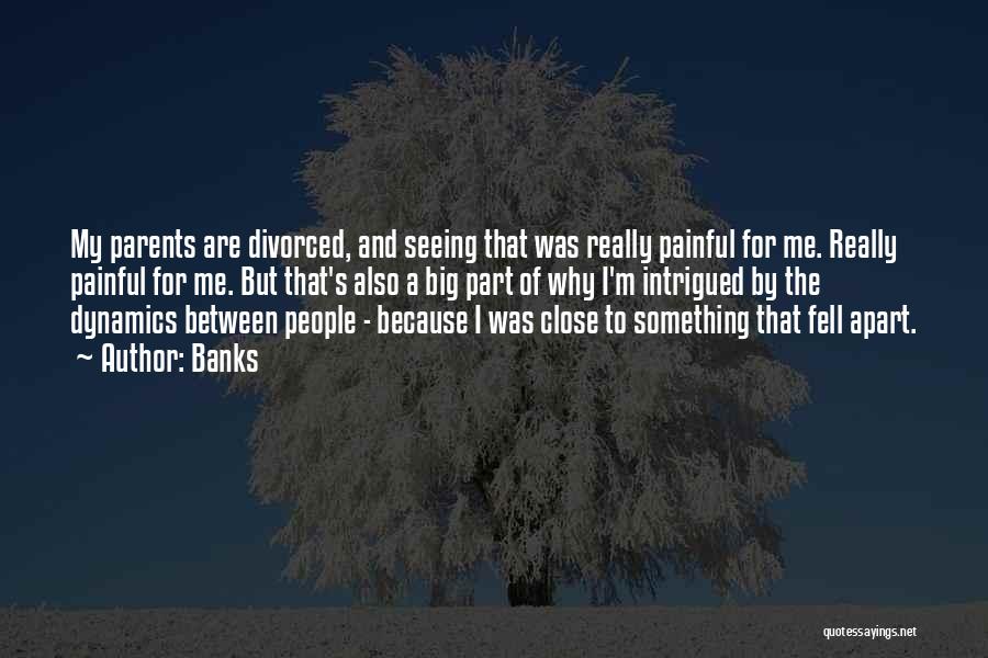 Banks Quotes: My Parents Are Divorced, And Seeing That Was Really Painful For Me. Really Painful For Me. But That's Also A