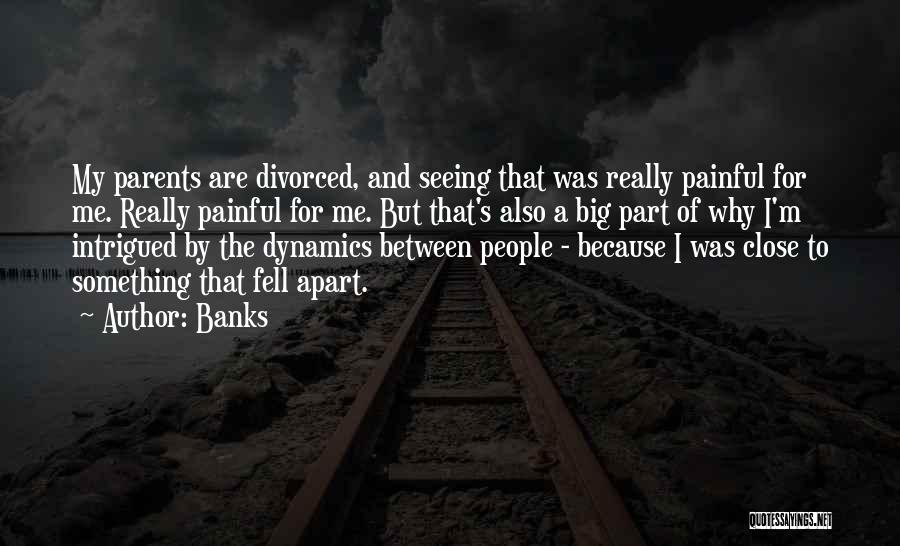 Banks Quotes: My Parents Are Divorced, And Seeing That Was Really Painful For Me. Really Painful For Me. But That's Also A