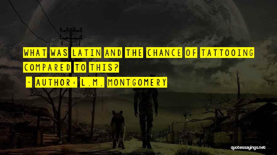 L.M. Montgomery Quotes: What Was Latin And The Chance Of Tattooing Compared To This?