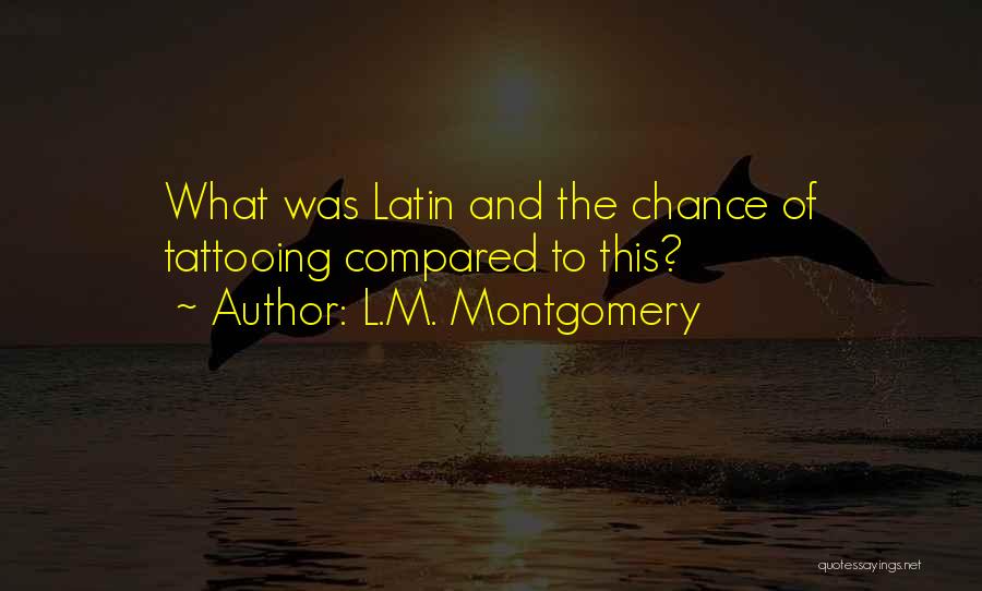 L.M. Montgomery Quotes: What Was Latin And The Chance Of Tattooing Compared To This?