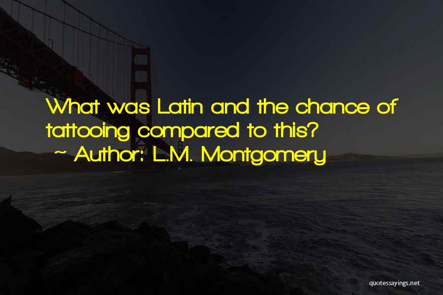 L.M. Montgomery Quotes: What Was Latin And The Chance Of Tattooing Compared To This?