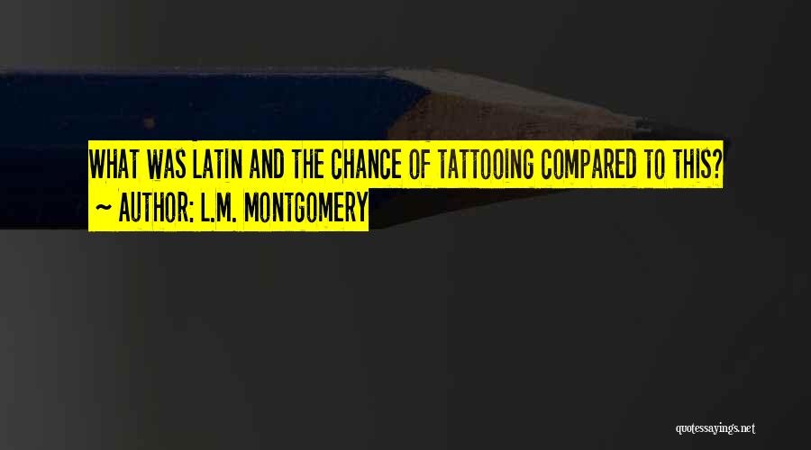 L.M. Montgomery Quotes: What Was Latin And The Chance Of Tattooing Compared To This?
