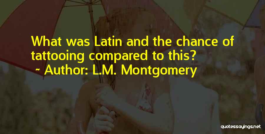 L.M. Montgomery Quotes: What Was Latin And The Chance Of Tattooing Compared To This?