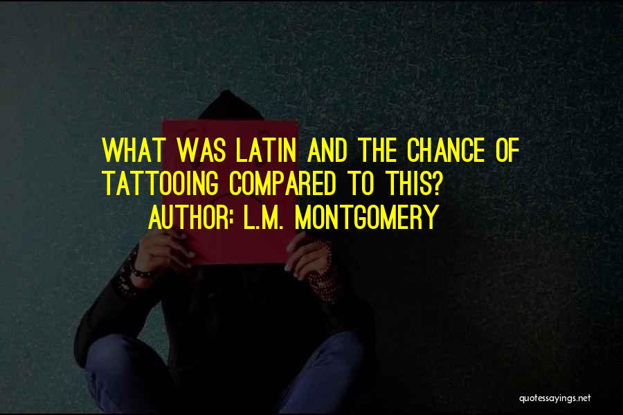 L.M. Montgomery Quotes: What Was Latin And The Chance Of Tattooing Compared To This?
