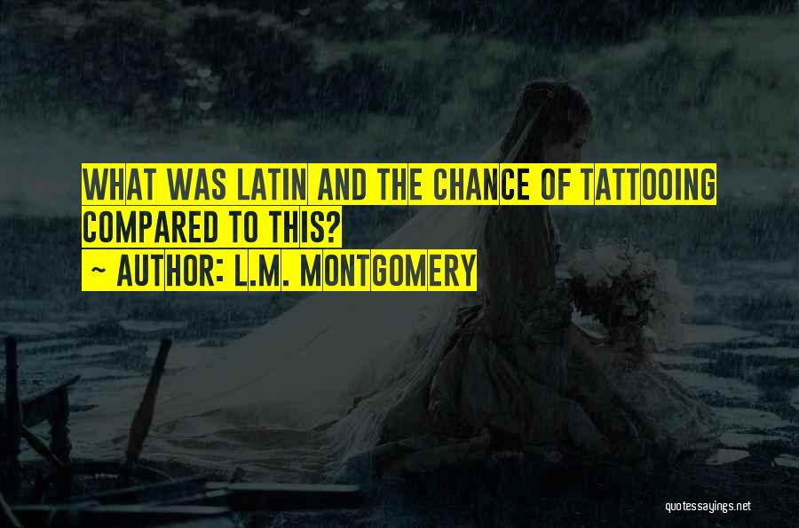 L.M. Montgomery Quotes: What Was Latin And The Chance Of Tattooing Compared To This?