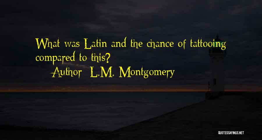 L.M. Montgomery Quotes: What Was Latin And The Chance Of Tattooing Compared To This?