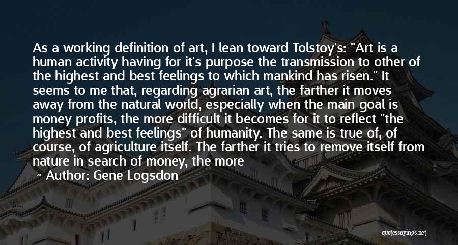 Gene Logsdon Quotes: As A Working Definition Of Art, I Lean Toward Tolstoy's: Art Is A Human Activity Having For It's Purpose The