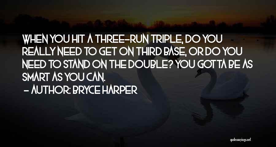 Bryce Harper Quotes: When You Hit A Three-run Triple, Do You Really Need To Get On Third Base, Or Do You Need To