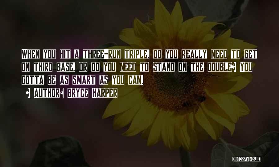 Bryce Harper Quotes: When You Hit A Three-run Triple, Do You Really Need To Get On Third Base, Or Do You Need To
