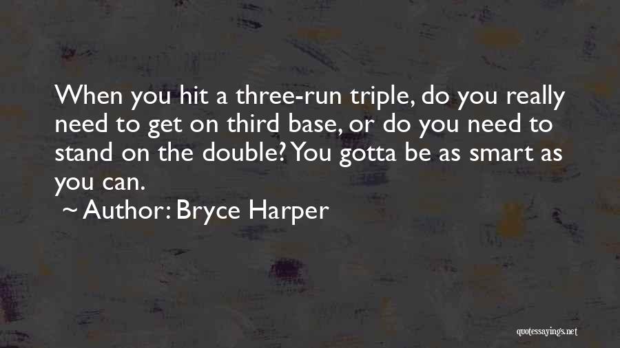 Bryce Harper Quotes: When You Hit A Three-run Triple, Do You Really Need To Get On Third Base, Or Do You Need To