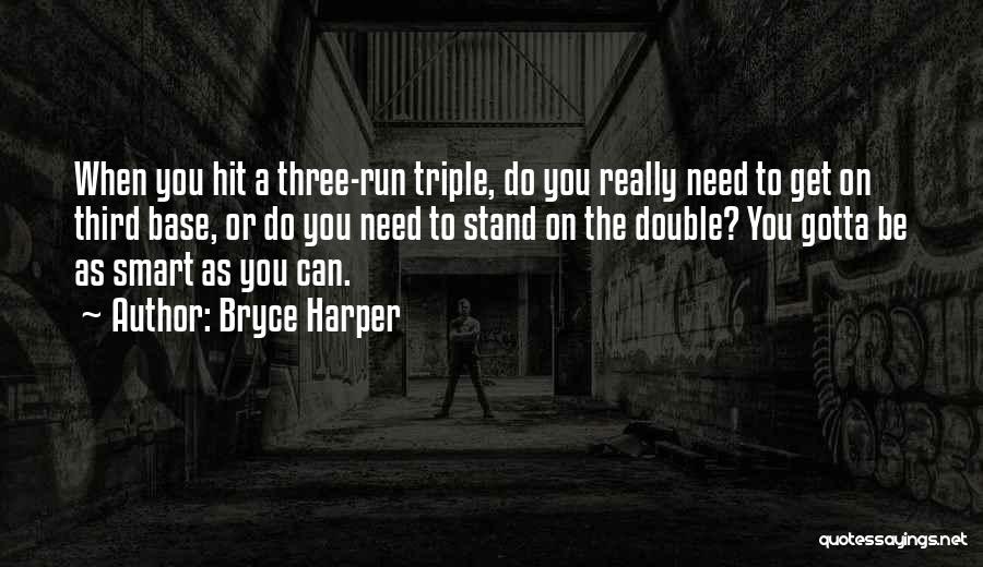 Bryce Harper Quotes: When You Hit A Three-run Triple, Do You Really Need To Get On Third Base, Or Do You Need To