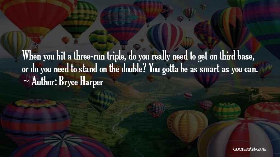 Bryce Harper Quotes: When You Hit A Three-run Triple, Do You Really Need To Get On Third Base, Or Do You Need To