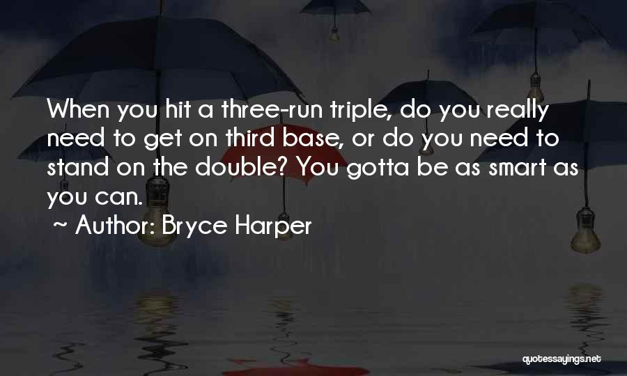 Bryce Harper Quotes: When You Hit A Three-run Triple, Do You Really Need To Get On Third Base, Or Do You Need To