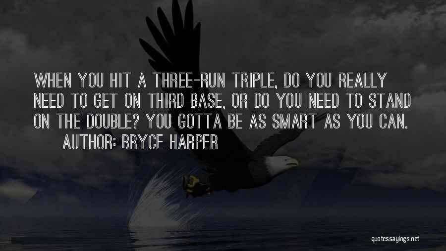 Bryce Harper Quotes: When You Hit A Three-run Triple, Do You Really Need To Get On Third Base, Or Do You Need To