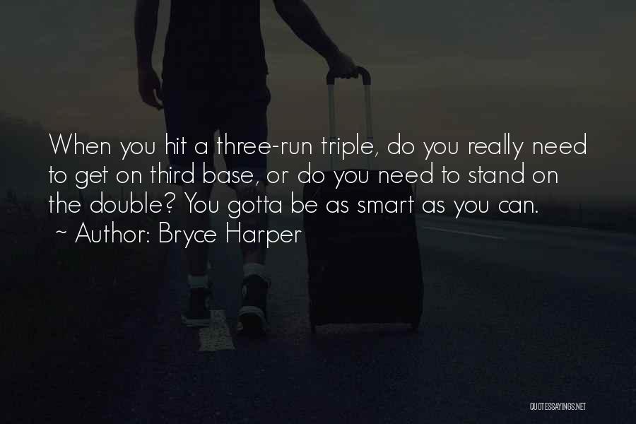 Bryce Harper Quotes: When You Hit A Three-run Triple, Do You Really Need To Get On Third Base, Or Do You Need To