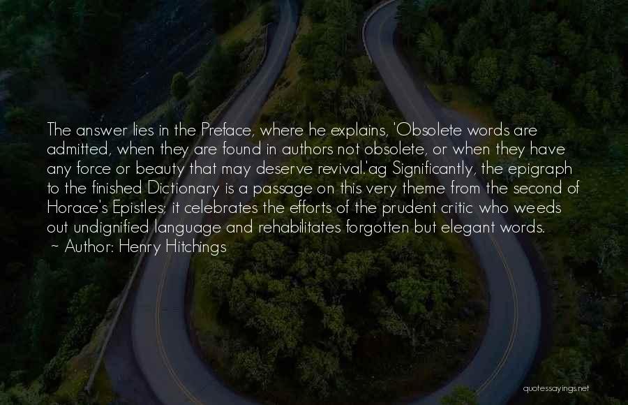 Henry Hitchings Quotes: The Answer Lies In The Preface, Where He Explains, 'obsolete Words Are Admitted, When They Are Found In Authors Not