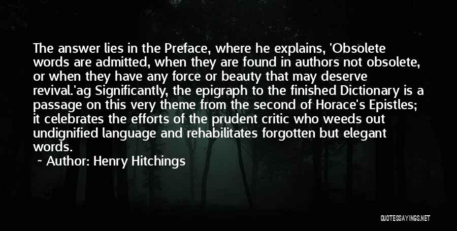 Henry Hitchings Quotes: The Answer Lies In The Preface, Where He Explains, 'obsolete Words Are Admitted, When They Are Found In Authors Not