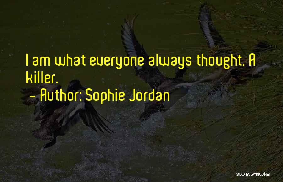Sophie Jordan Quotes: I Am What Everyone Always Thought. A Killer.