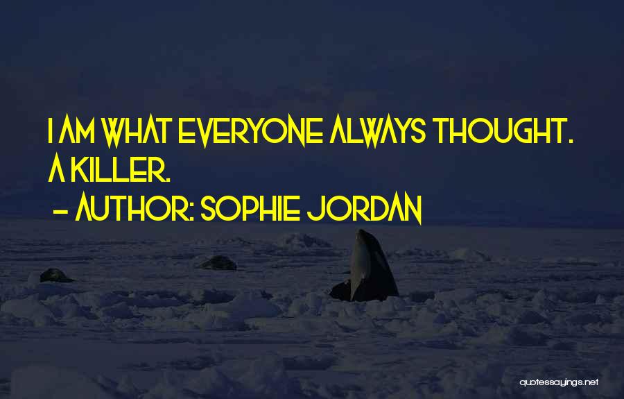 Sophie Jordan Quotes: I Am What Everyone Always Thought. A Killer.