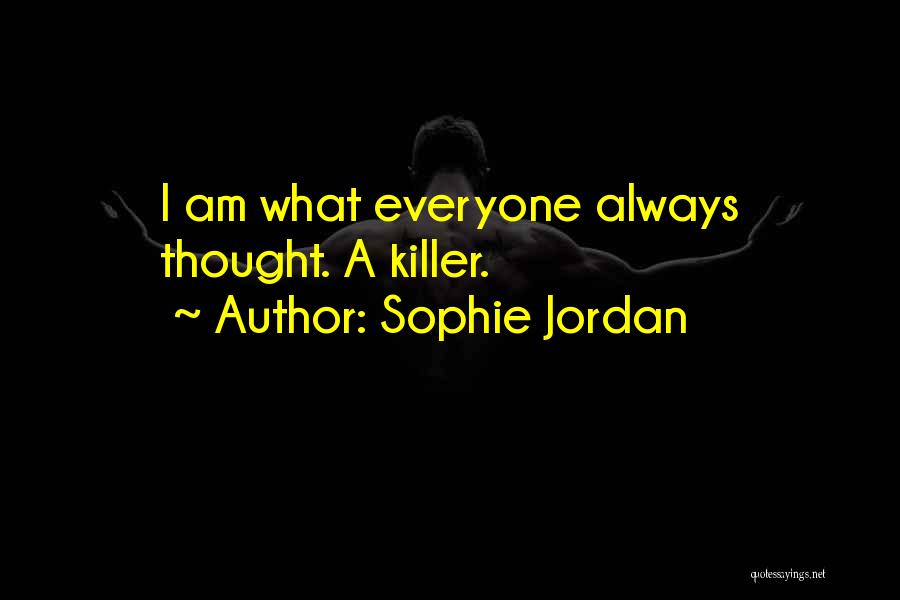 Sophie Jordan Quotes: I Am What Everyone Always Thought. A Killer.